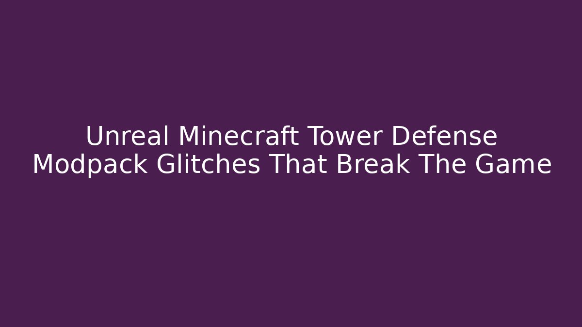 Unreal Minecraft Tower Defense Modpack Glitches That Break The Game