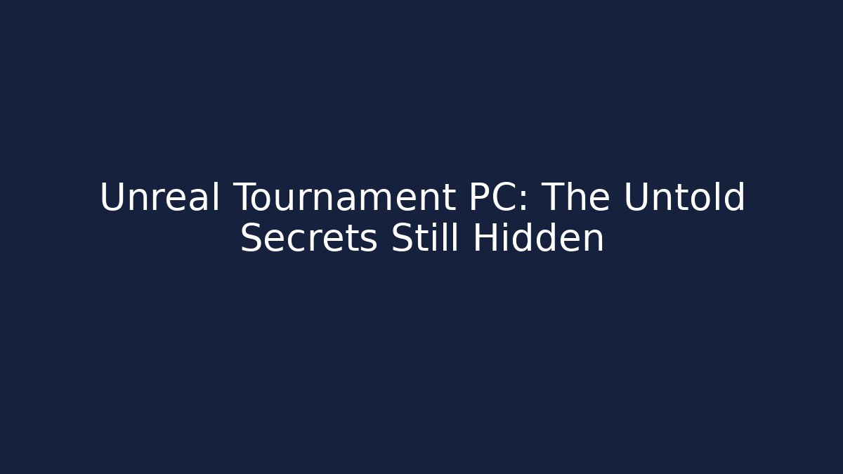 Unreal Tournament PC: The Untold Secrets Still Hidden