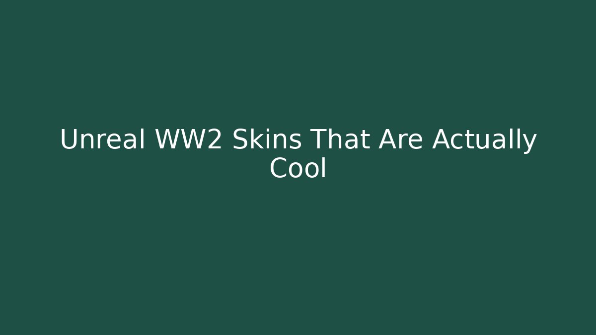 Unreal WW2 Skins That Are Actually Cool