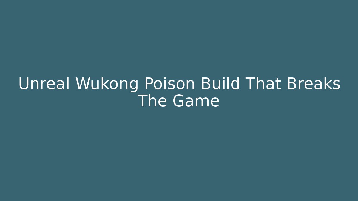 Unreal Wukong Poison Build That Breaks The Game
