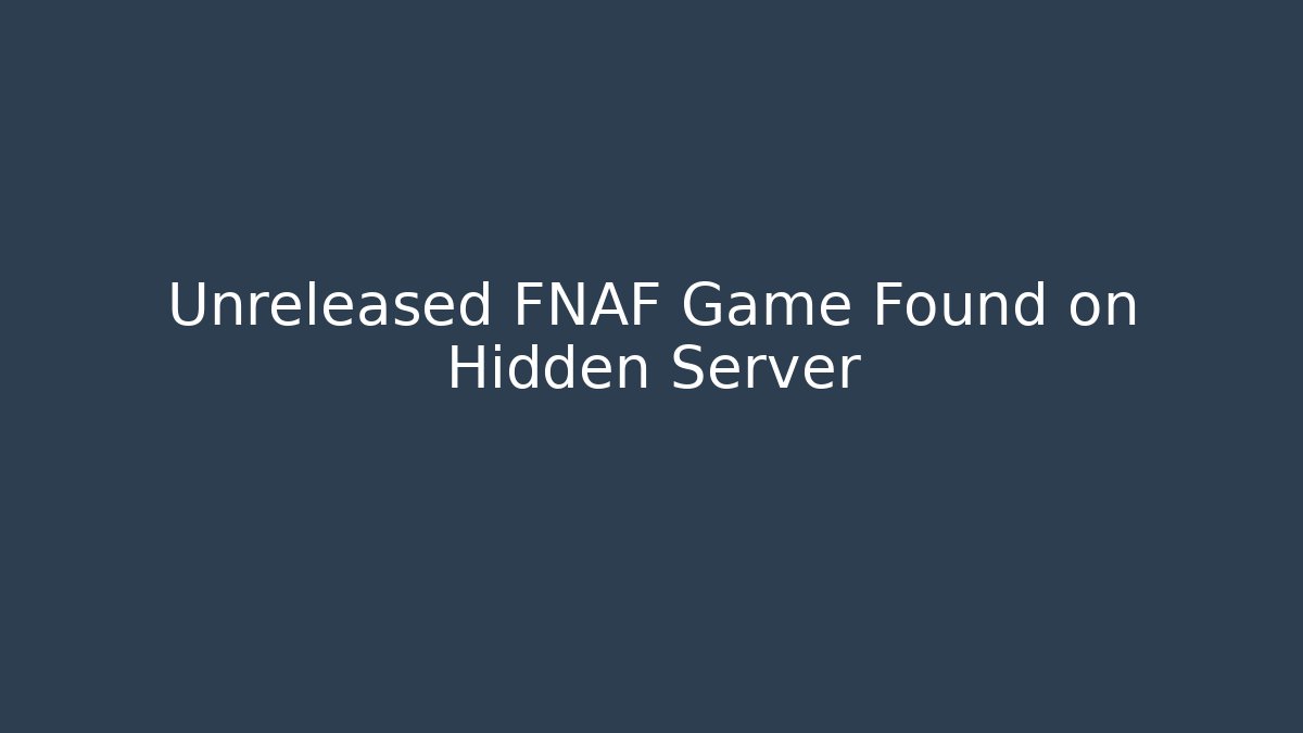 Unreleased FNAF Game Found on Hidden Server
