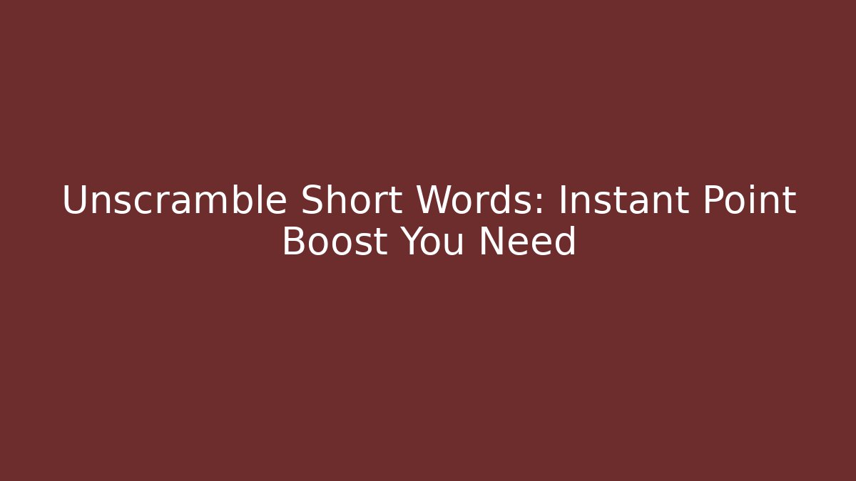 Unscramble Short Words: Instant Point Boost You Need - Celivion