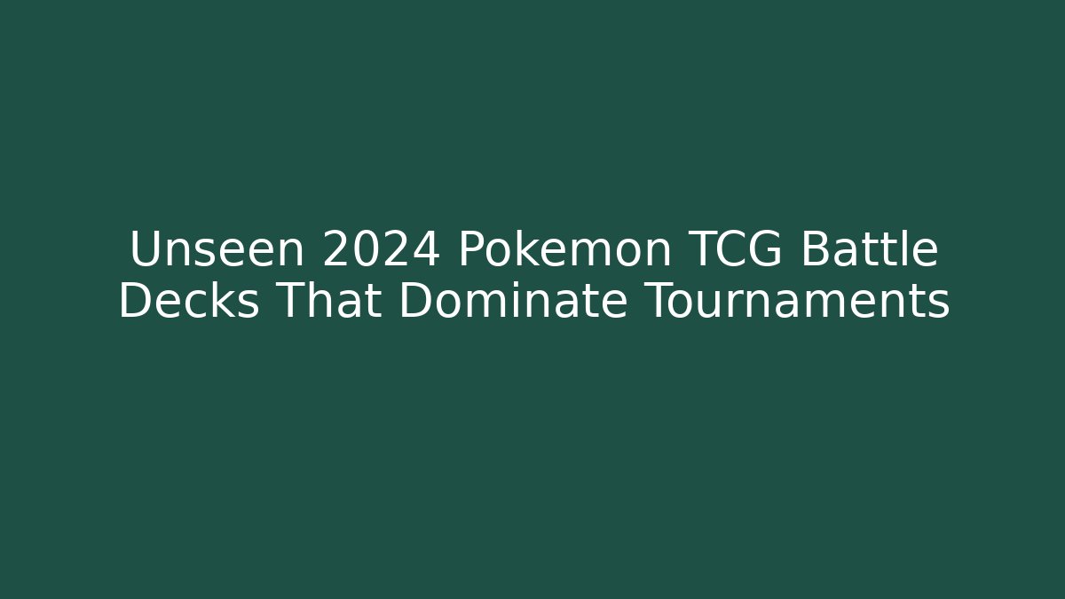 Unseen 2024 Pokemon TCG Battle Decks That Dominate Tournaments