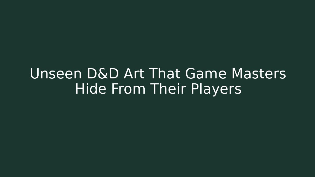 Unseen D&D Art That Game Masters Hide From Their Players