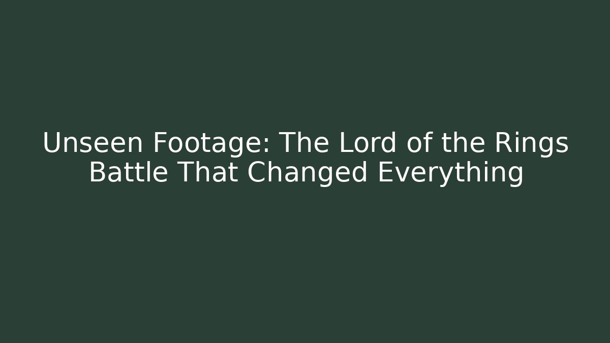 Unseen Footage: The Lord of the Rings Battle That Changed Everything