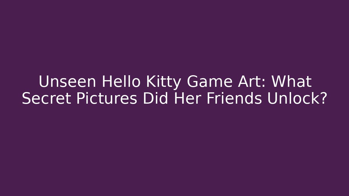 Unseen Hello Kitty Game Art: What Secret Pictures Did Her Friends Unlock?