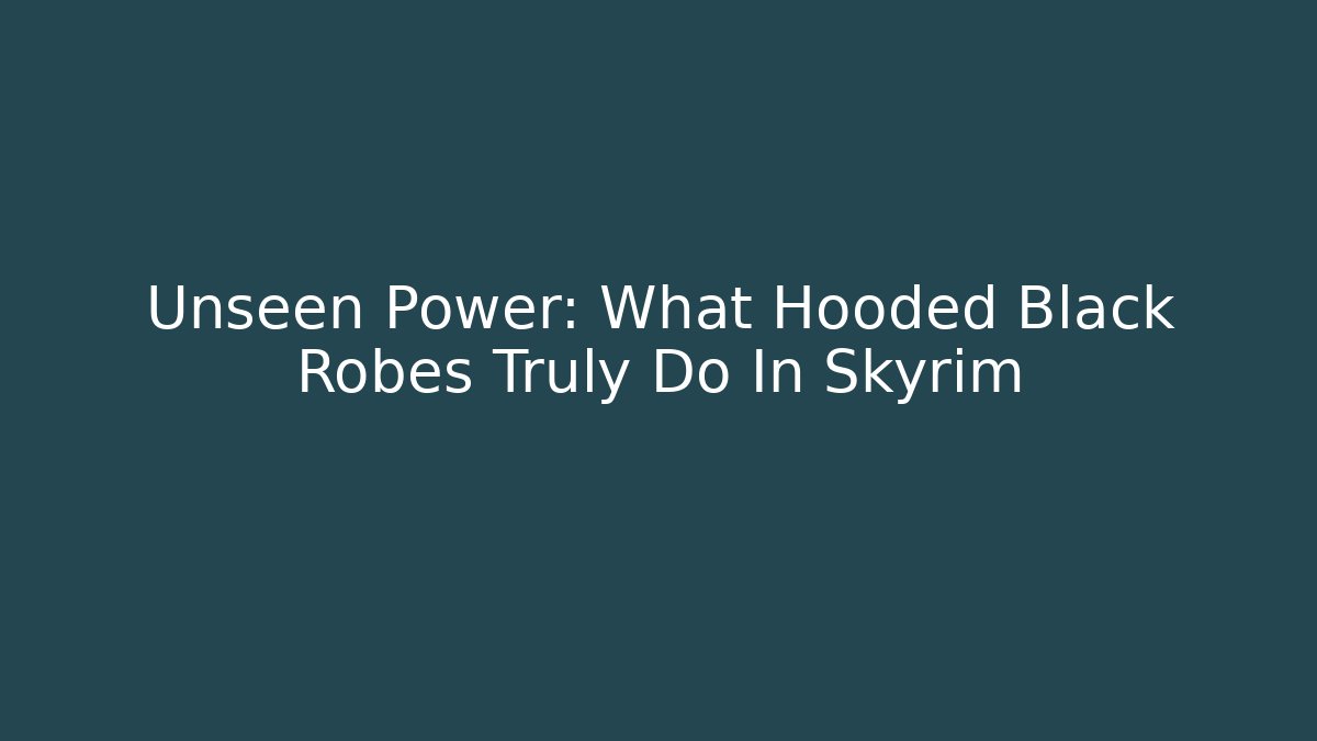 Unseen Power: What Hooded Black Robes Truly Do In Skyrim