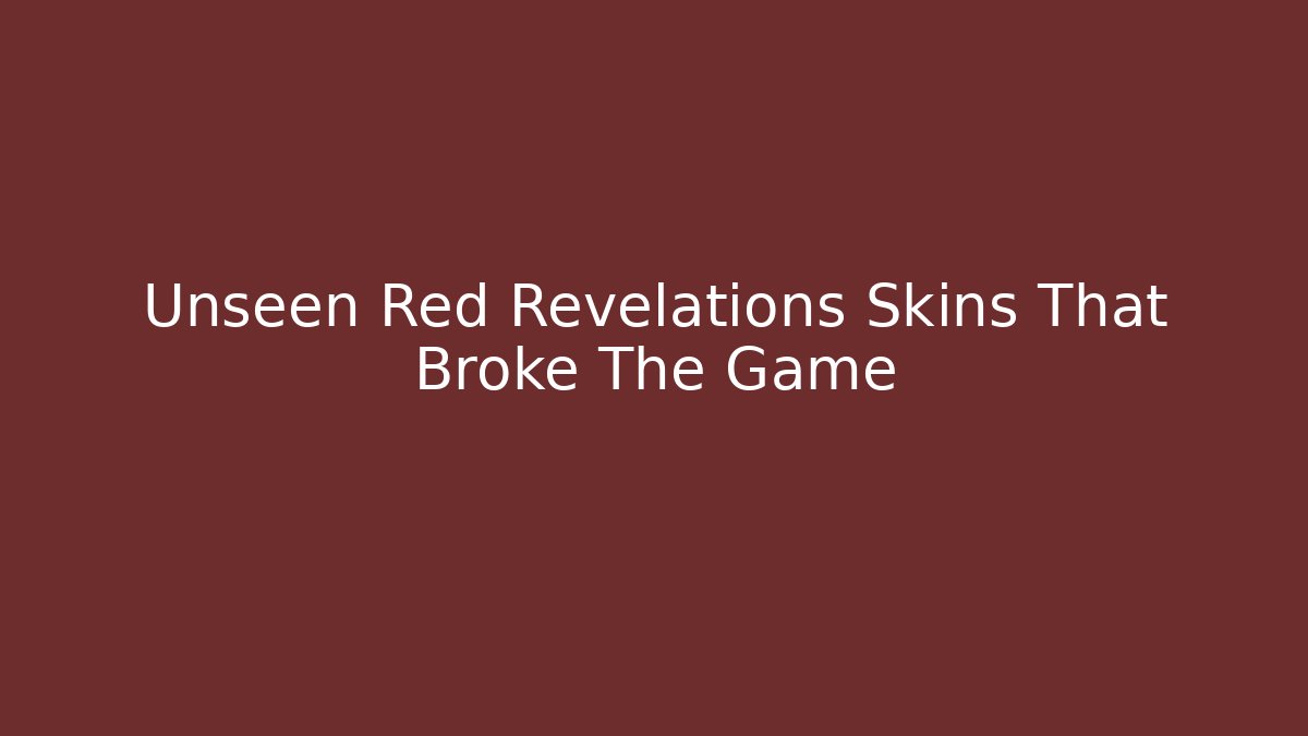 Unseen Red Revelations Skins That Broke The Game