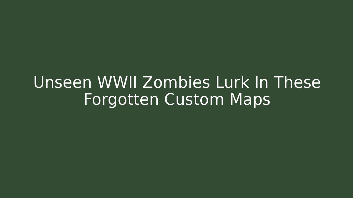 Unseen WWII Zombies Lurk In These Forgotten Custom Maps