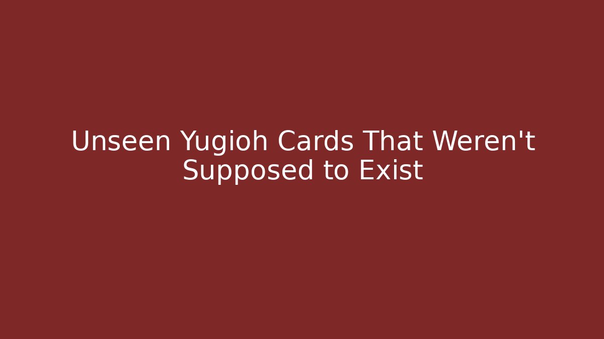 Unseen Yugioh Cards That Weren't Supposed to Exist