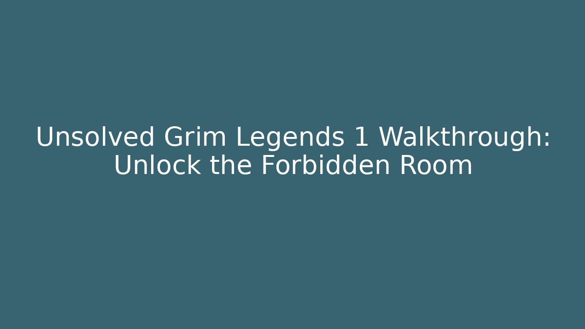 Unsolved Grim Legends 1 Walkthrough: Unlock the Forbidden Room