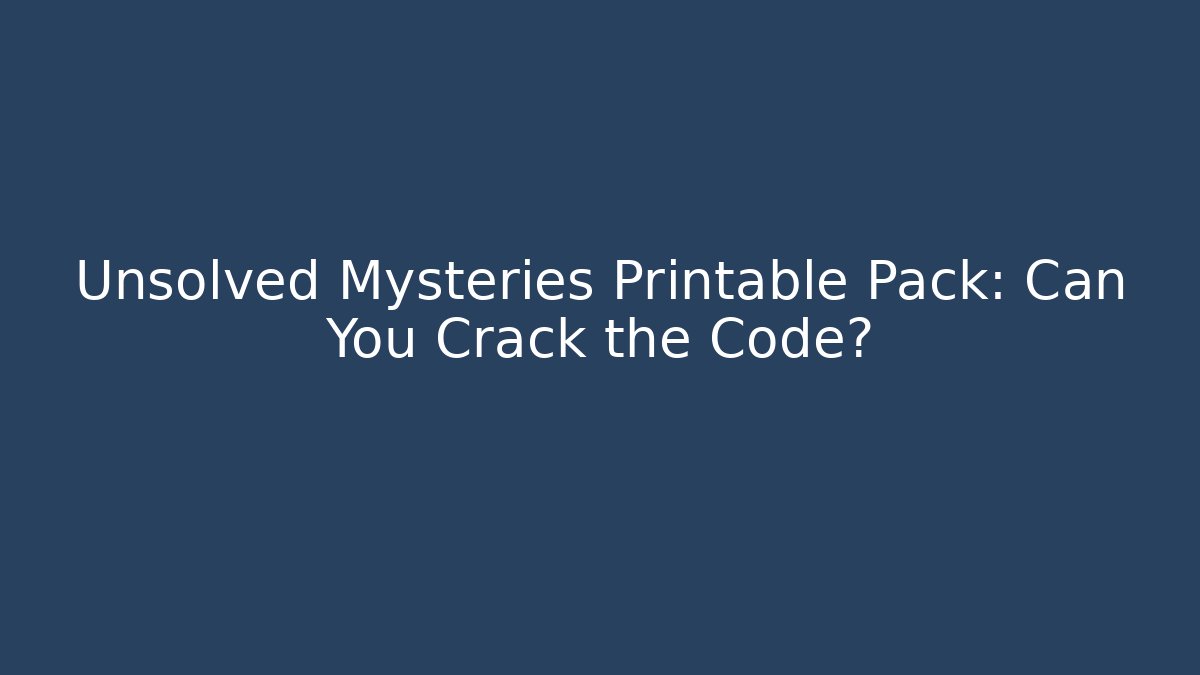 Unsolved Mysteries Printable Pack: Can You Crack the Code?
