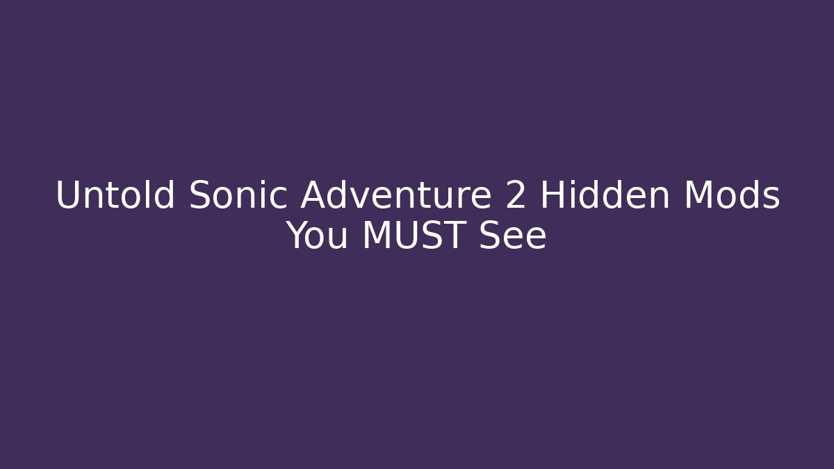 Untold Sonic Adventure 2 Hidden Mods You MUST See - Celivion