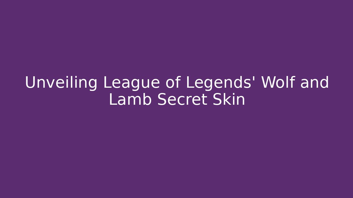 Unveiling League of Legends' Wolf and Lamb Secret Skin - Celivion