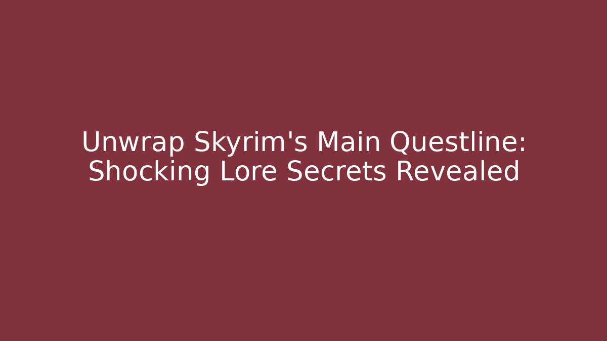 Unwrap Skyrim's Main Questline: Shocking Lore Secrets Revealed - Celivion