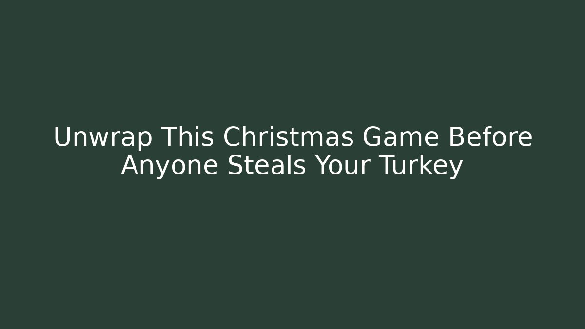Unwrap This Christmas Game Before Anyone Steals Your Turkey