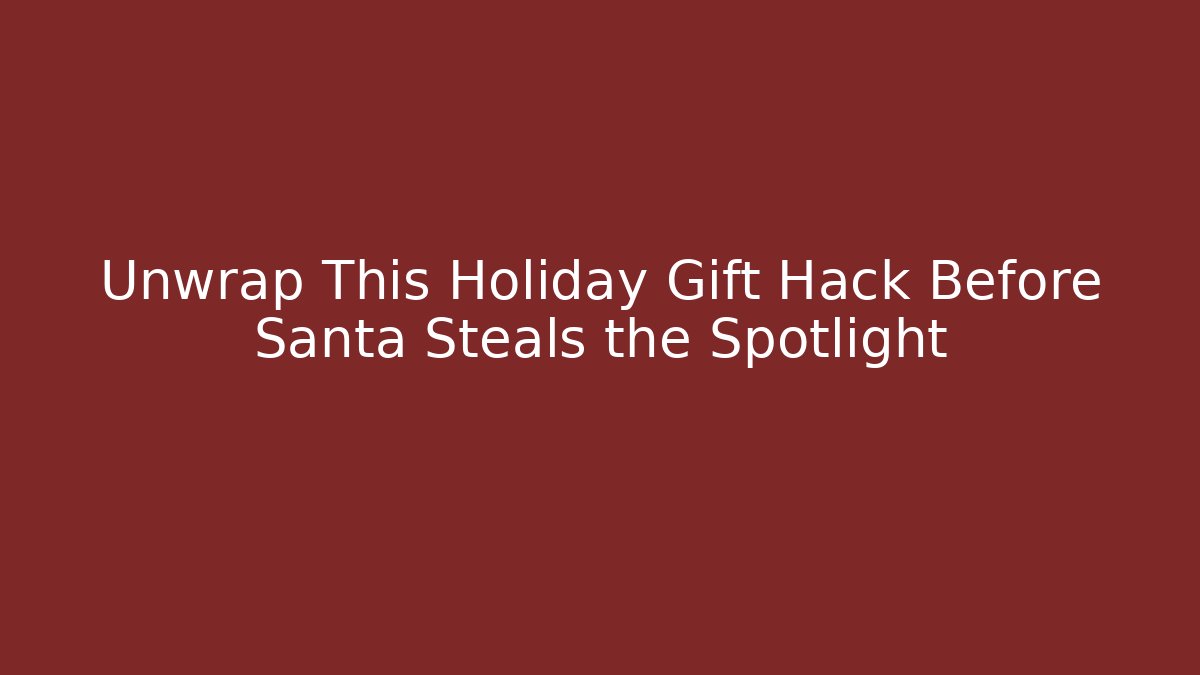 Unwrap This Holiday Gift Hack Before Santa Steals the Spotlight
