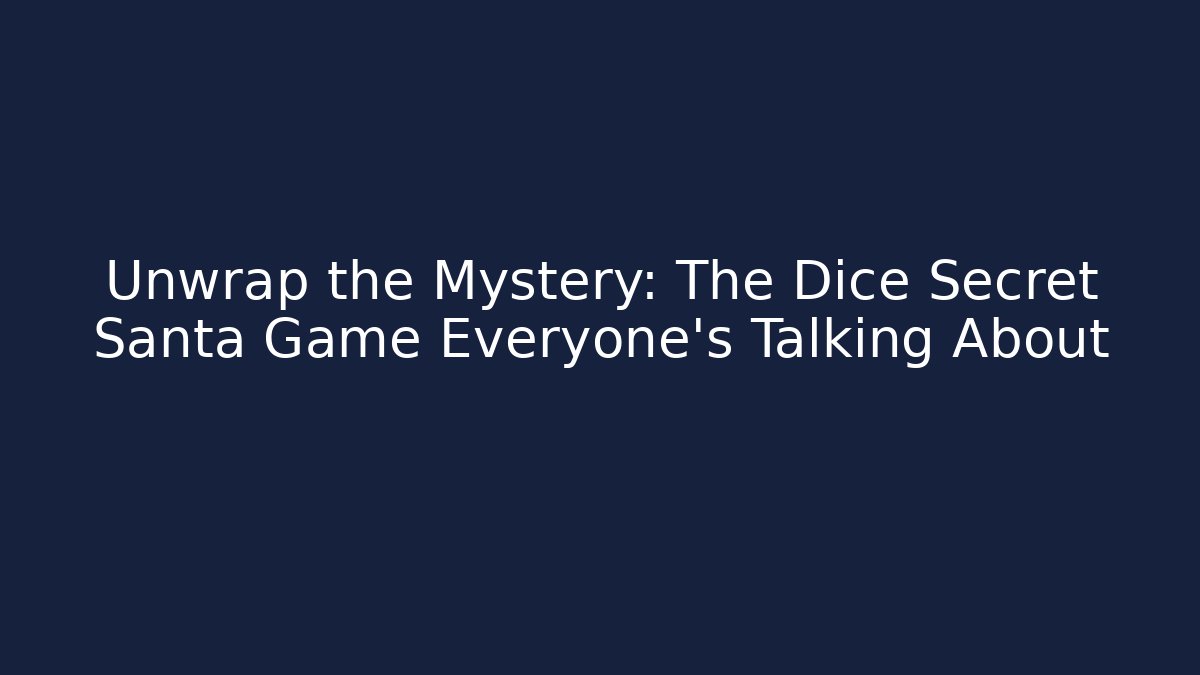 Unwrap the Mystery: The Dice Secret Santa Game Everyone’s Talking About