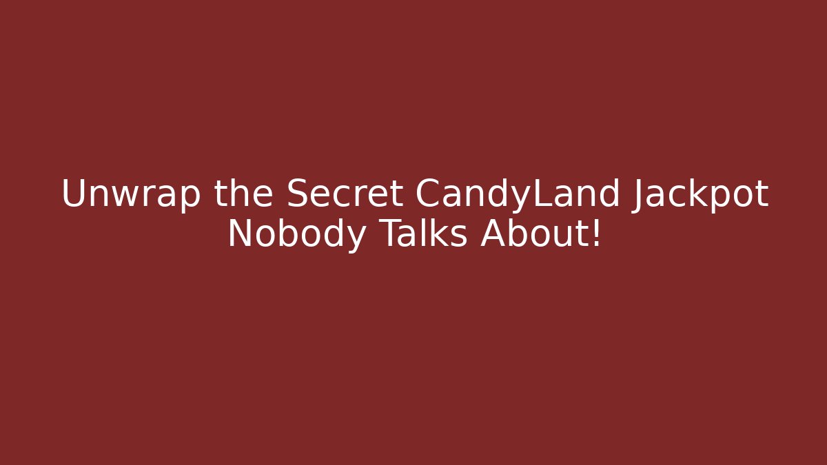Unwrap the Secret CandyLand Jackpot Nobody Talks About!