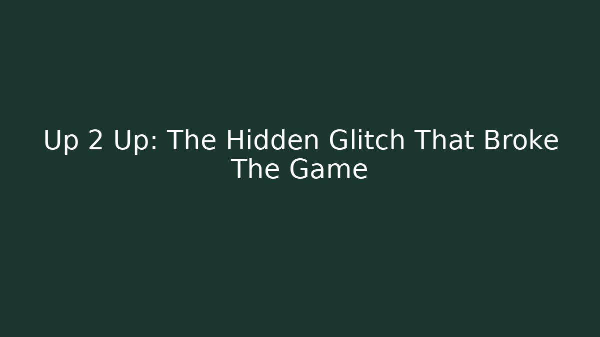 Up 2 Up: The Hidden Glitch That Broke The Game - Celivion