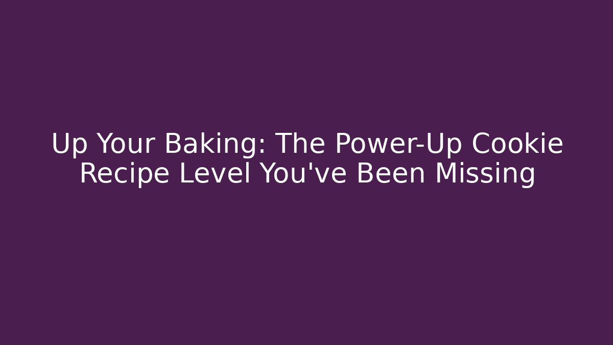 Up Your Baking: The Power-Up Cookie Recipe Level You've Been Missing