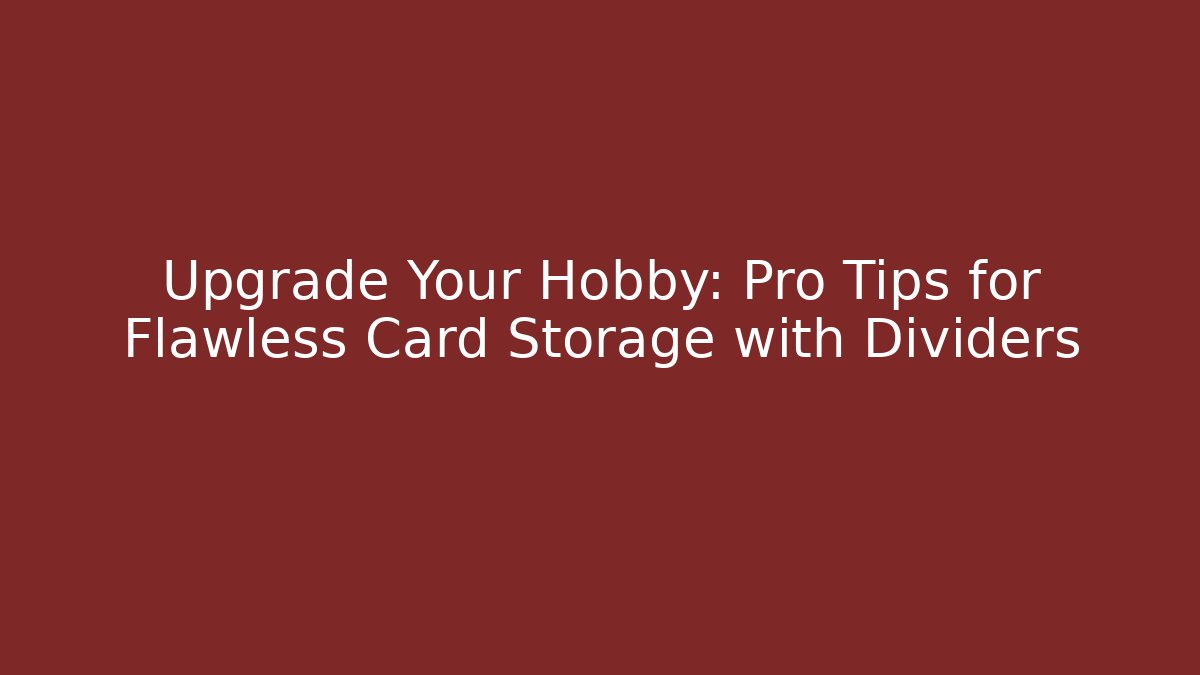 Upgrade Your Hobby: Pro Tips for Flawless Card Storage with Dividers
