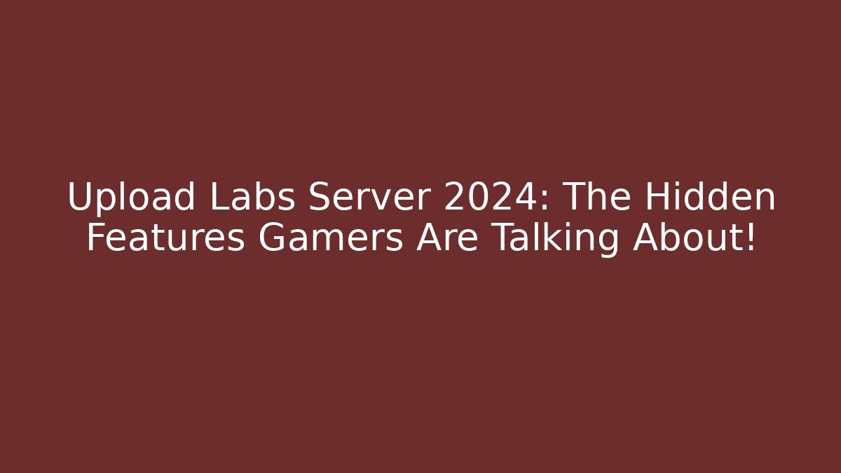Upload Labs Server 2024: The Hidden Features Gamers Are Talking About! - Celivion
