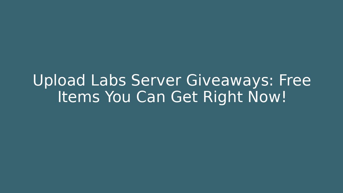 Upload Labs Server Giveaways: Free Items You Can Get Right Now!