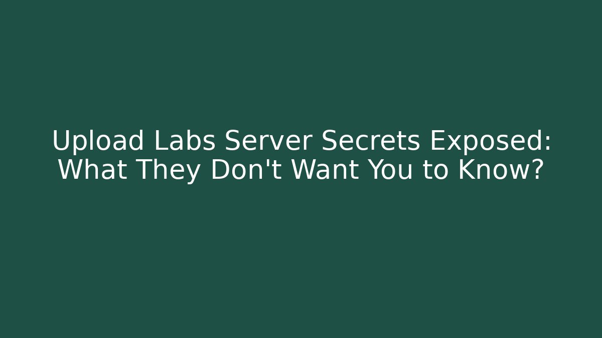 Upload Labs Server Secrets Exposed: What They Don't Want You to Know?