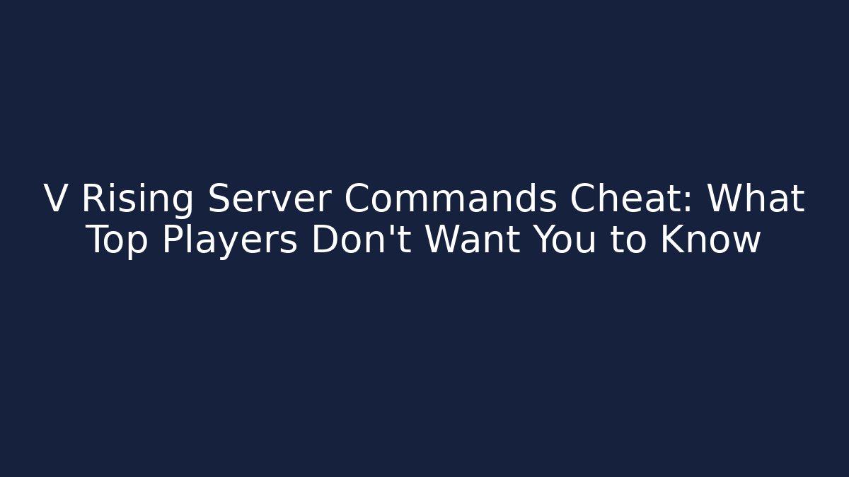 V Rising Server Commands Cheat: What Top Players Don't Want You to Know
