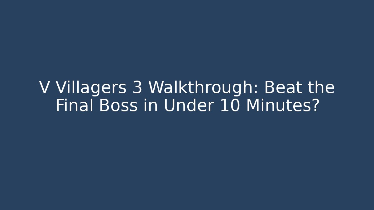V Villagers 3 Walkthrough: Beat the Final Boss in Under 10 Minutes?
