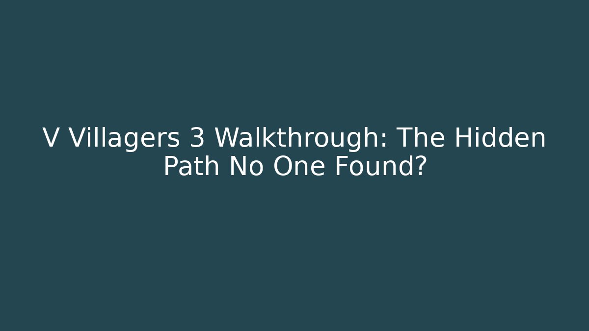 V Villagers 3 Walkthrough: The Hidden Path No One Found?