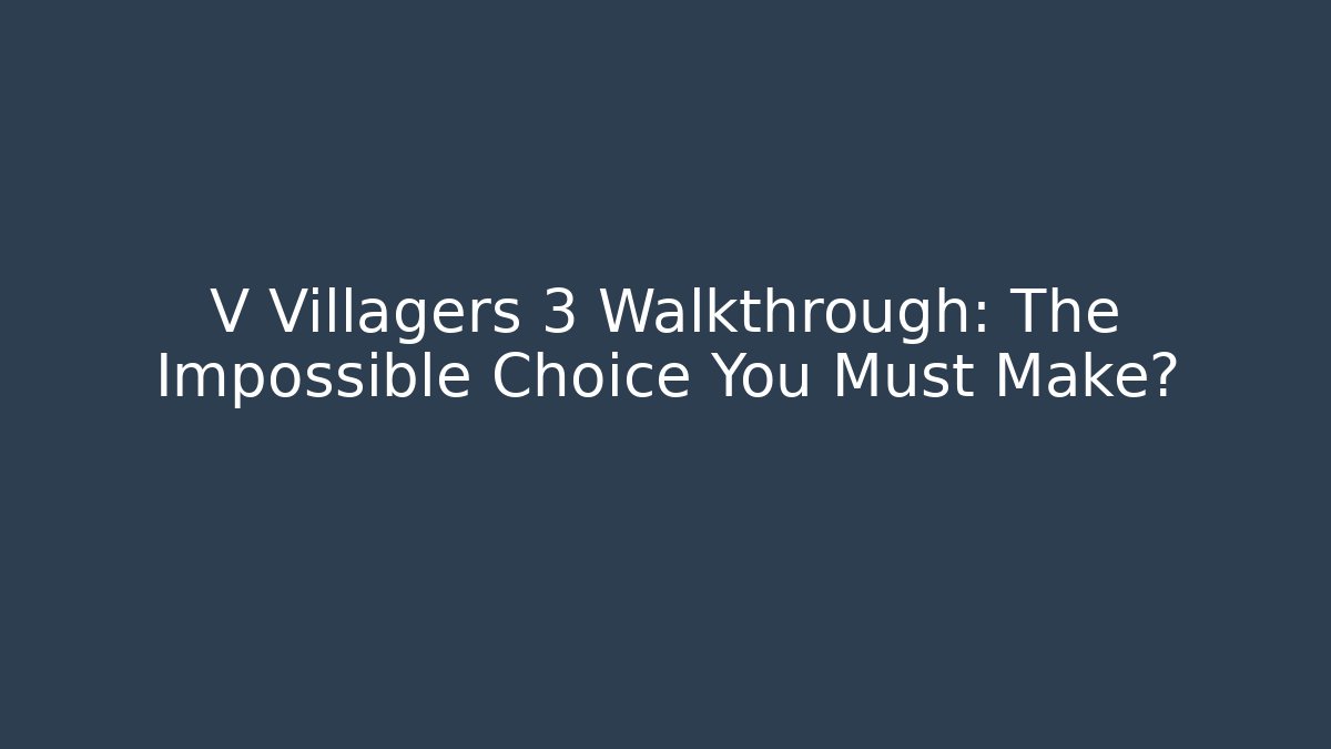 V Villagers 3 Walkthrough: The Impossible Choice You Must Make?