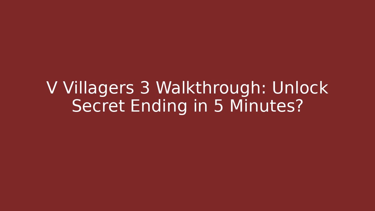 V Villagers 3 Walkthrough: Unlock Secret Ending in 5 Minutes?