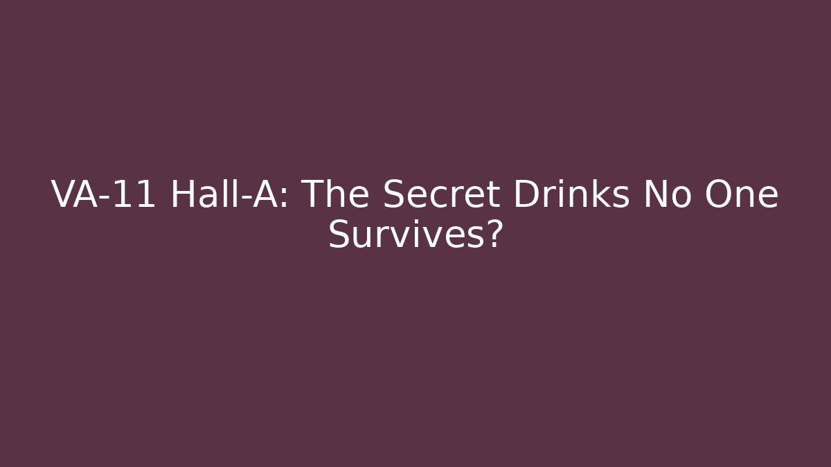 VA-11 Hall-A: The Secret Drinks No One Survives?