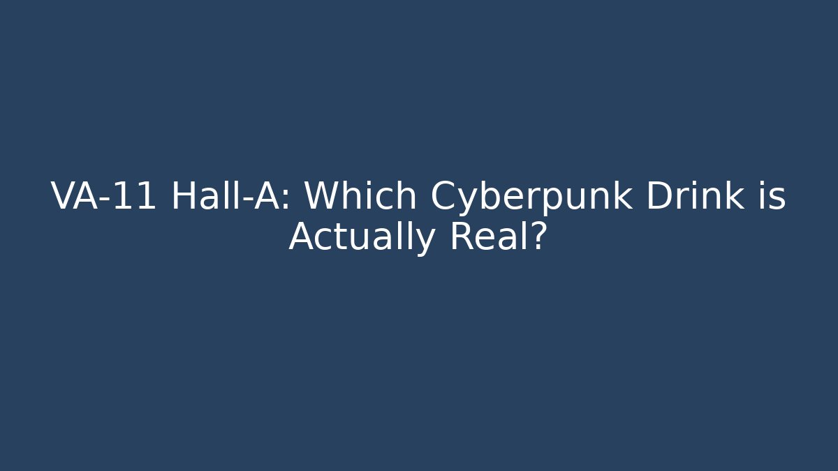 VA-11 Hall-A: Which Cyberpunk Drink is Actually Real?