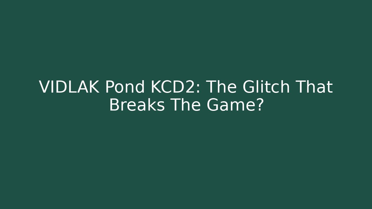 VIDLAK Pond KCD2: The Glitch That Breaks The Game?