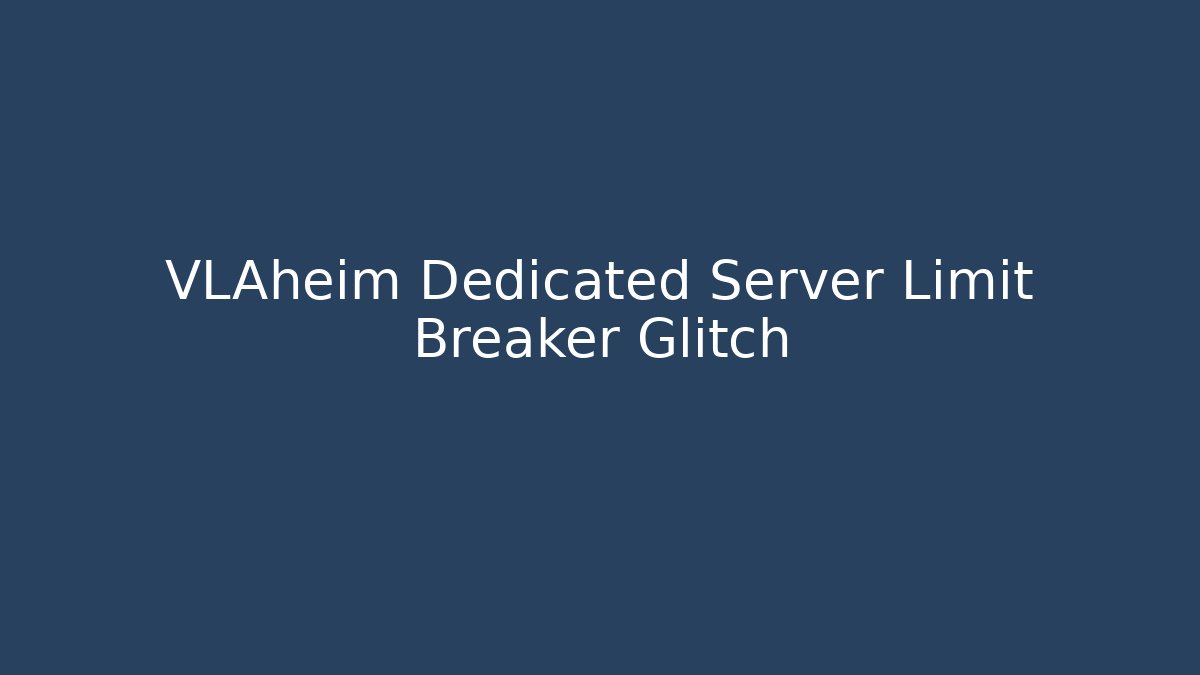 VLAheim Dedicated Server Limit Breaker Glitch - Celivion