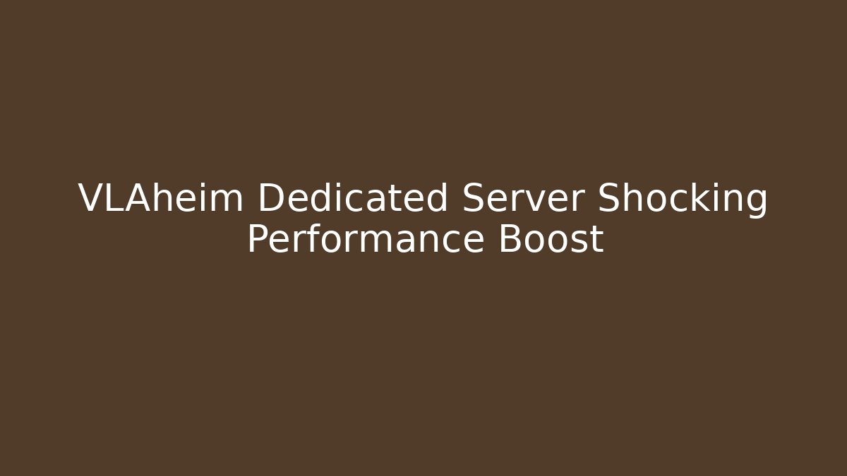 VLAheim Dedicated Server Shocking Performance Boost