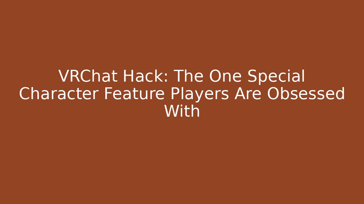 VRChat Hack: The One Special Character Feature Players Are Obsessed With - Celivion