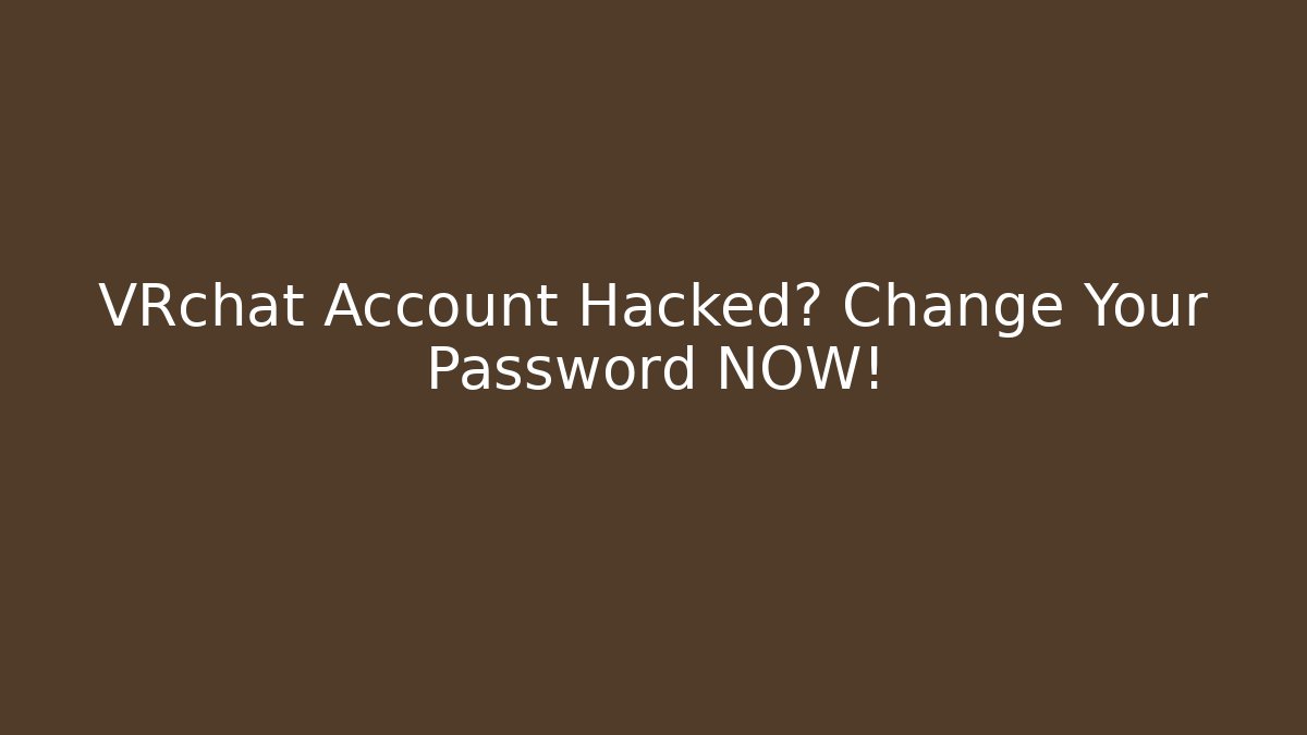 VRchat Account Hacked? Change Your Password NOW!