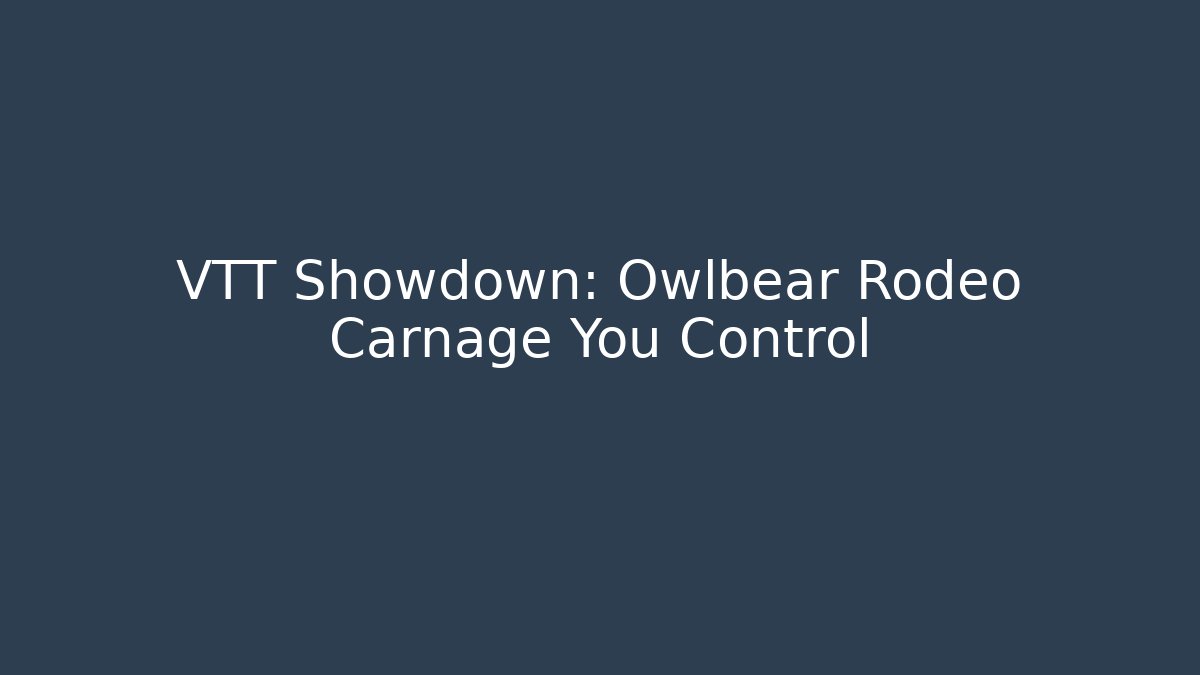 VTT Showdown: Owlbear Rodeo Carnage You Control