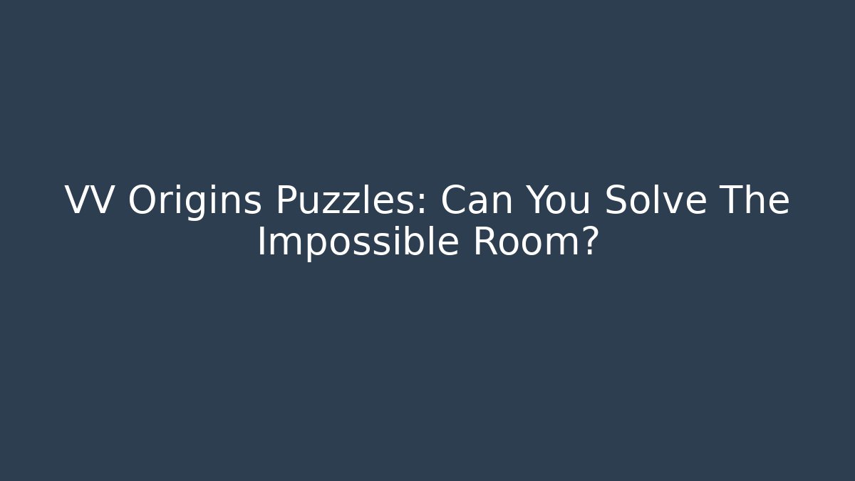 VV Origins Puzzles: Can You Solve The Impossible Room?