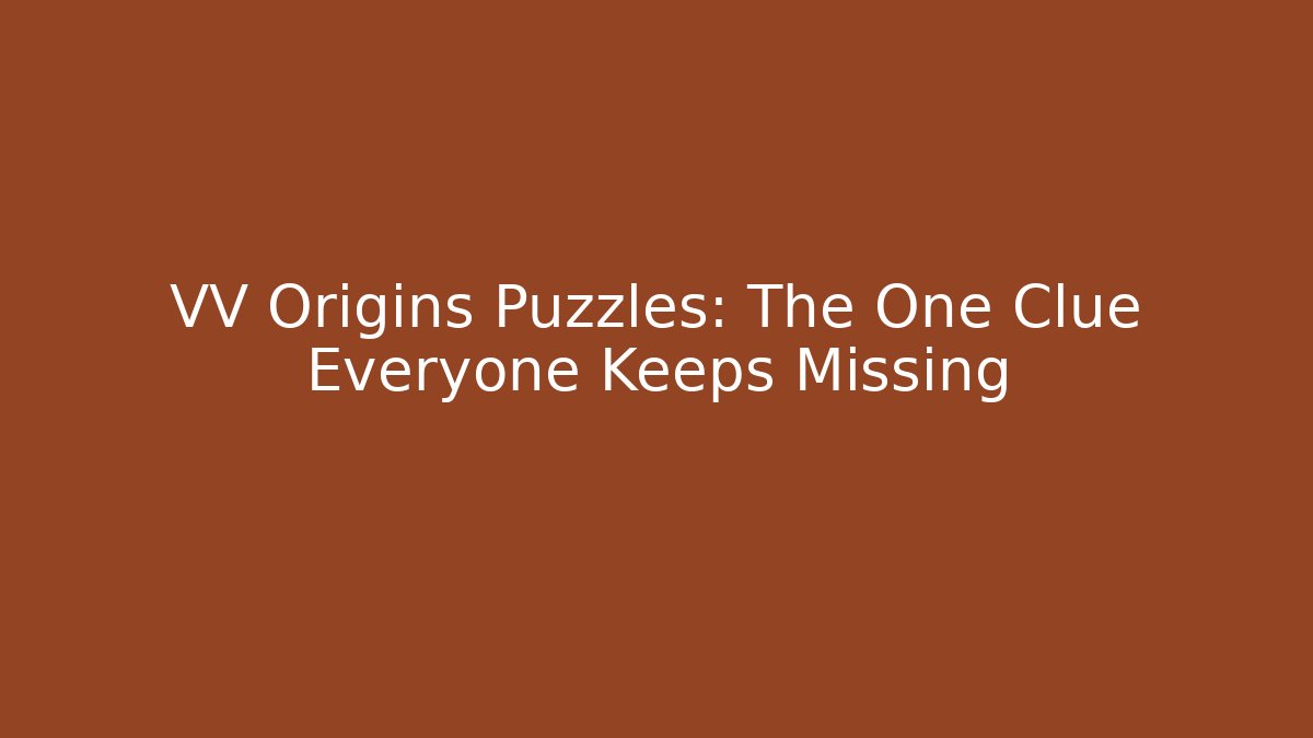 VV Origins Puzzles: The One Clue Everyone Keeps Missing
