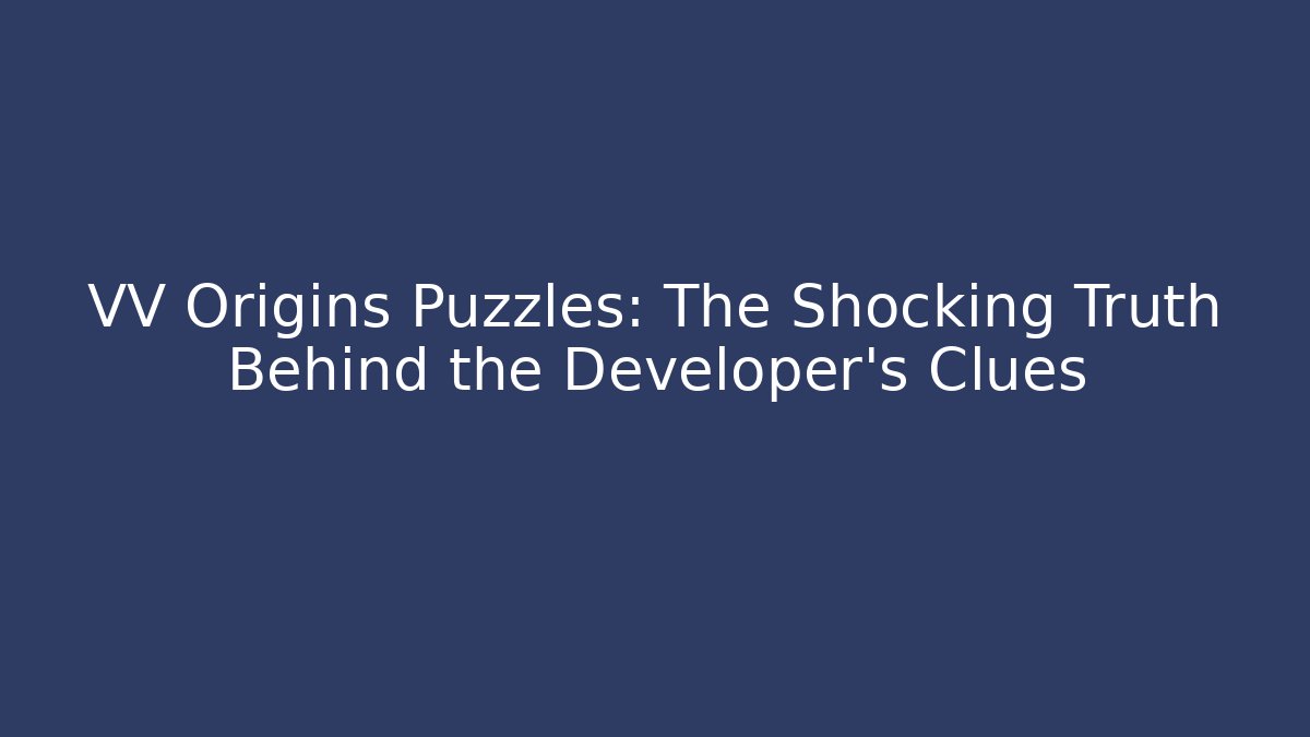VV Origins Puzzles: The Shocking Truth Behind the Developer's Clues