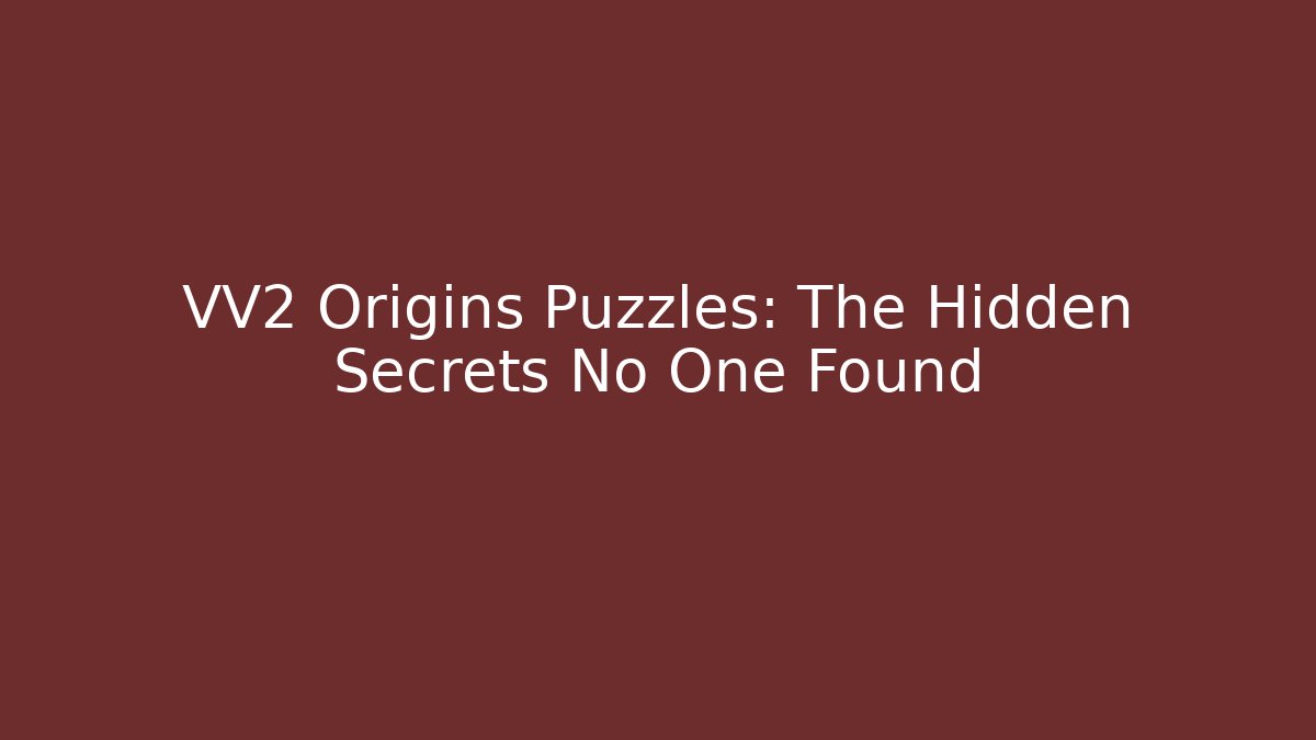 VV2 Origins Puzzles: The Hidden Secrets No One Found