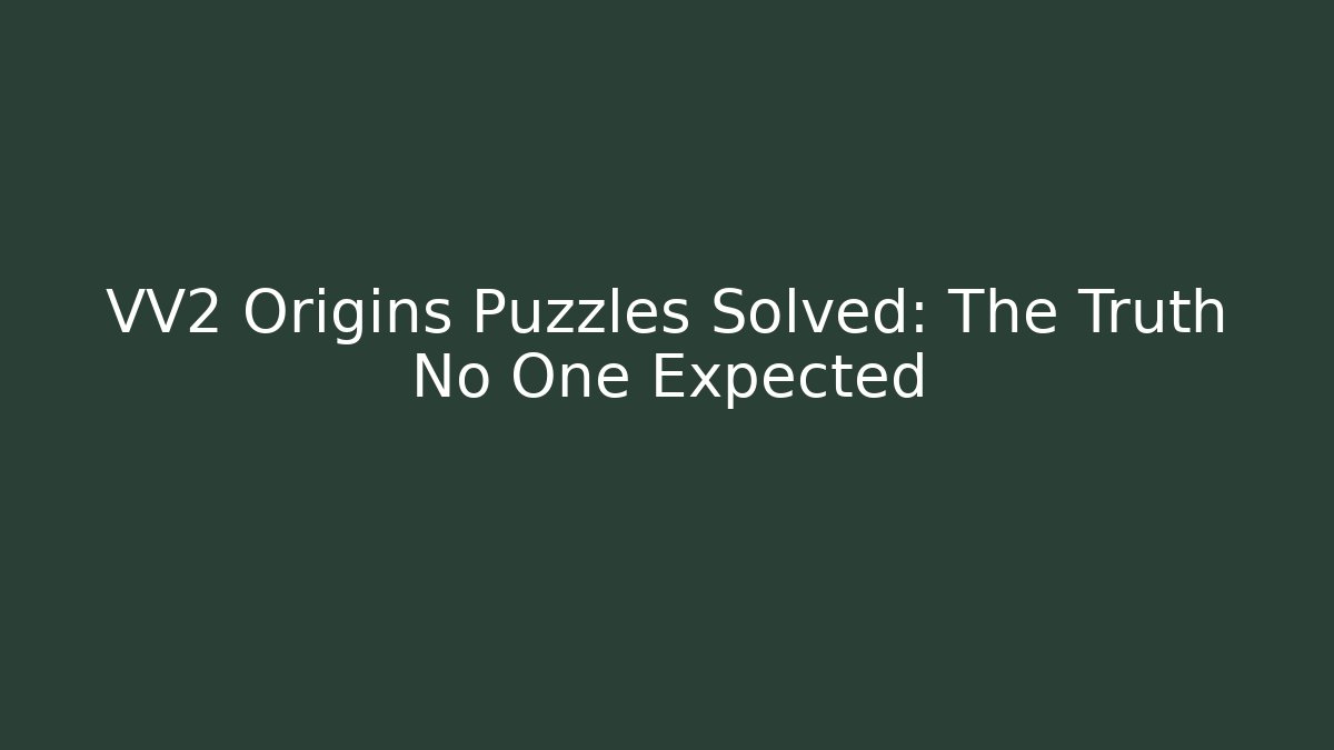 VV2 Origins Puzzles Solved: The Truth No One Expected