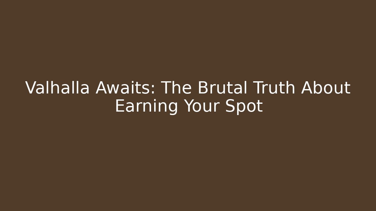 Valhalla Awaits: The Brutal Truth About Earning Your Spot