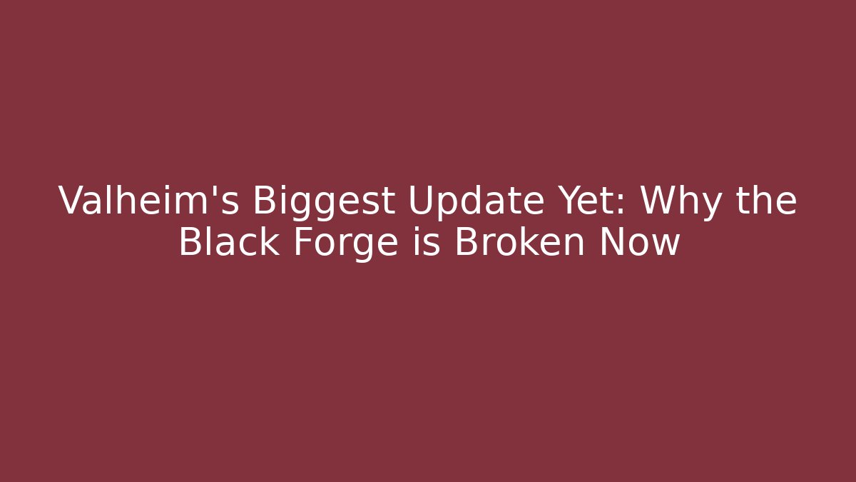 Valheim's Biggest Update Yet: Why the Black Forge is Broken Now