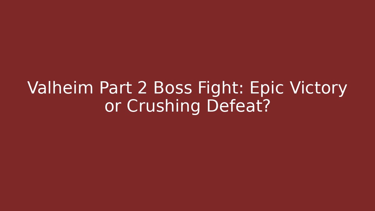 Valheim Part 2 Boss Fight: Epic Victory or Crushing Defeat?